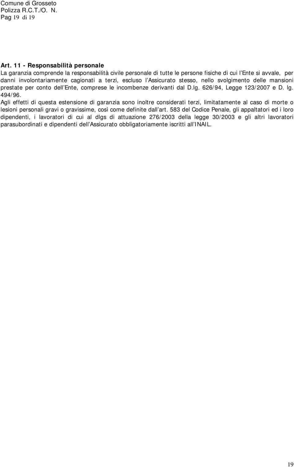 Assicurato stesso, nello svolgimento delle mansioni prestate per conto dell Ente, comprese le incombenze derivanti dal D.lg. 626/94, Legge 123/2007 e D. lg. 494/96.