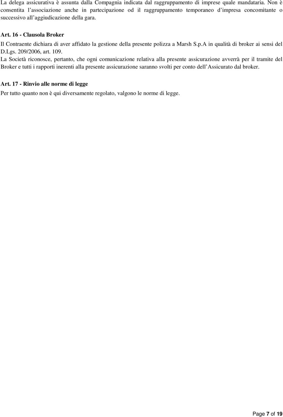 16 - Clausola Broker Il Contraente dichiara di aver affidato la gestione della presente polizza a Marsh S.p.A in qualità di broker ai sensi del D.Lgs. 209/2006, art. 109.