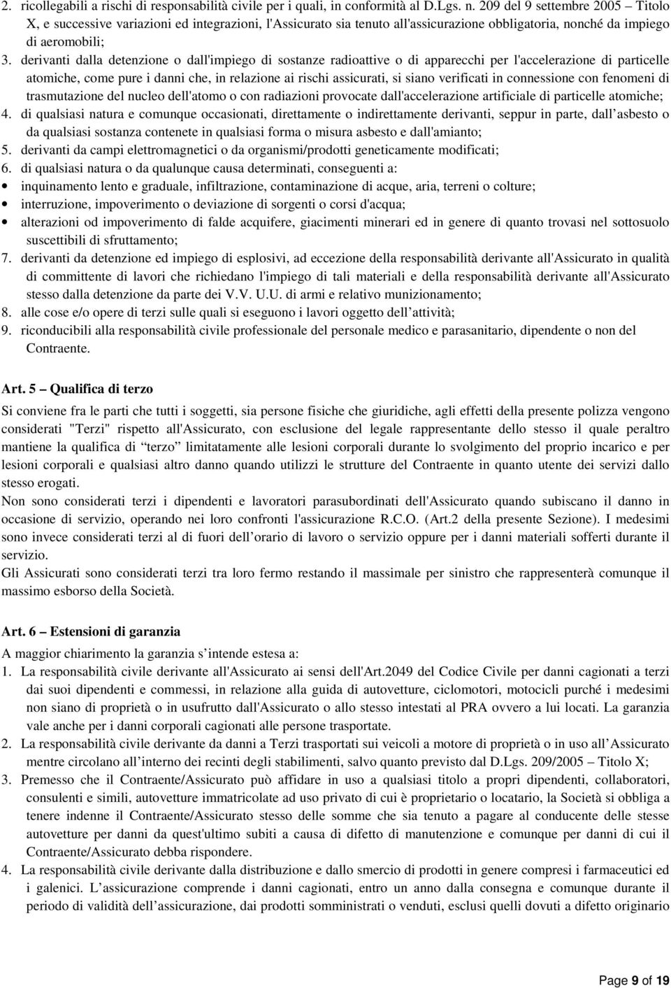 derivanti dalla detenzione o dall'impiego di sostanze radioattive o di apparecchi per l'accelerazione di particelle atomiche, come pure i danni che, in relazione ai rischi assicurati, si siano