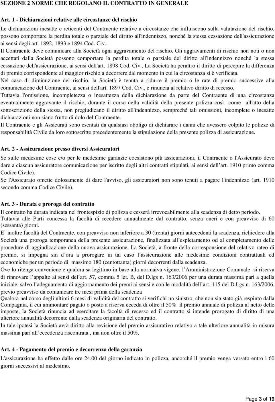 la perdita totale o parziale del diritto all'indennizzo, nonché la stessa cessazione dell'assicurazione ai sensi degli art. 1892, 1893 e 1894 Cod. Civ.