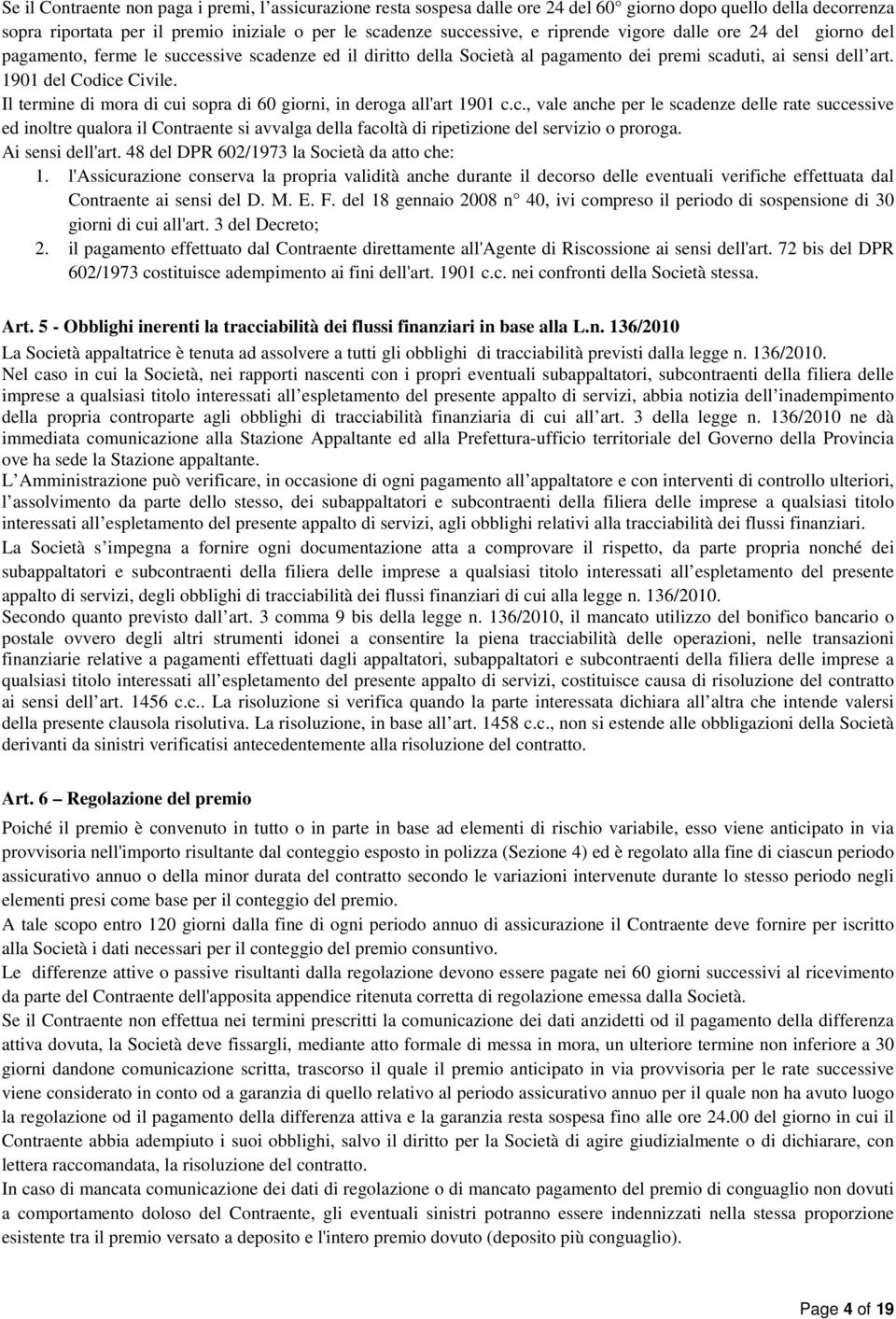 Il termine di mora di cui sopra di 60 giorni, in deroga all'art 1901 c.c., vale anche per le scadenze delle rate successive ed inoltre qualora il Contraente si avvalga della facoltà di ripetizione del servizio o proroga.