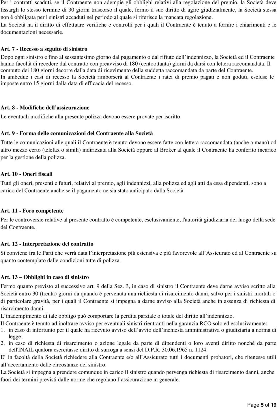 La Società ha il diritto di effettuare verifiche e controlli per i quali il Contraente è tenuto a fornire i chiarimenti e le documentazioni necessarie. Art.