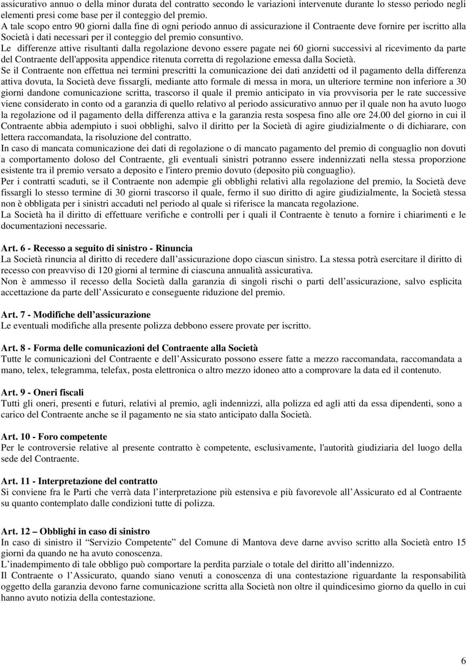 Le differenze attive risultanti dalla regolazione devono essere pagate nei 60 giorni successivi al ricevimento da parte del Contraente dell'apposita appendice ritenuta corretta di regolazione emessa