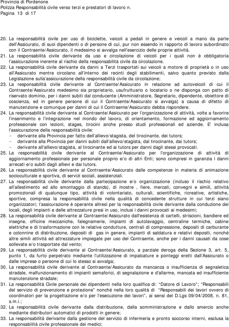 subordinato con il Contraente/Assicurato, il medesimo si avvalga nell esercizio delle proprie attività. 21.