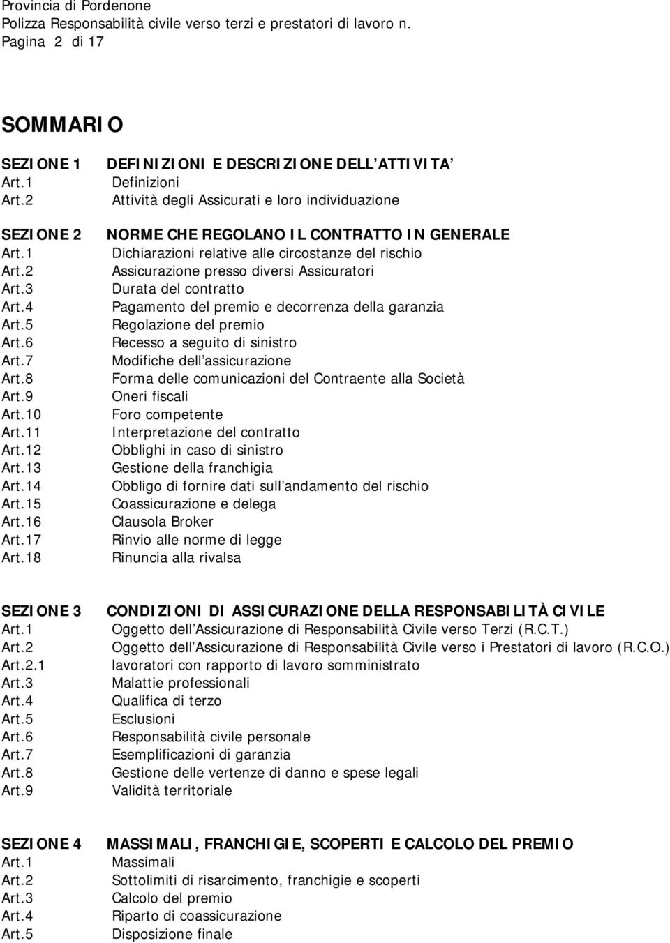 Assicurazione presso diversi Assicuratori Durata del contratto Pagamento del premio e decorrenza della garanzia Regolazione del premio Recesso a seguito di sinistro Modifiche dell assicurazione Forma