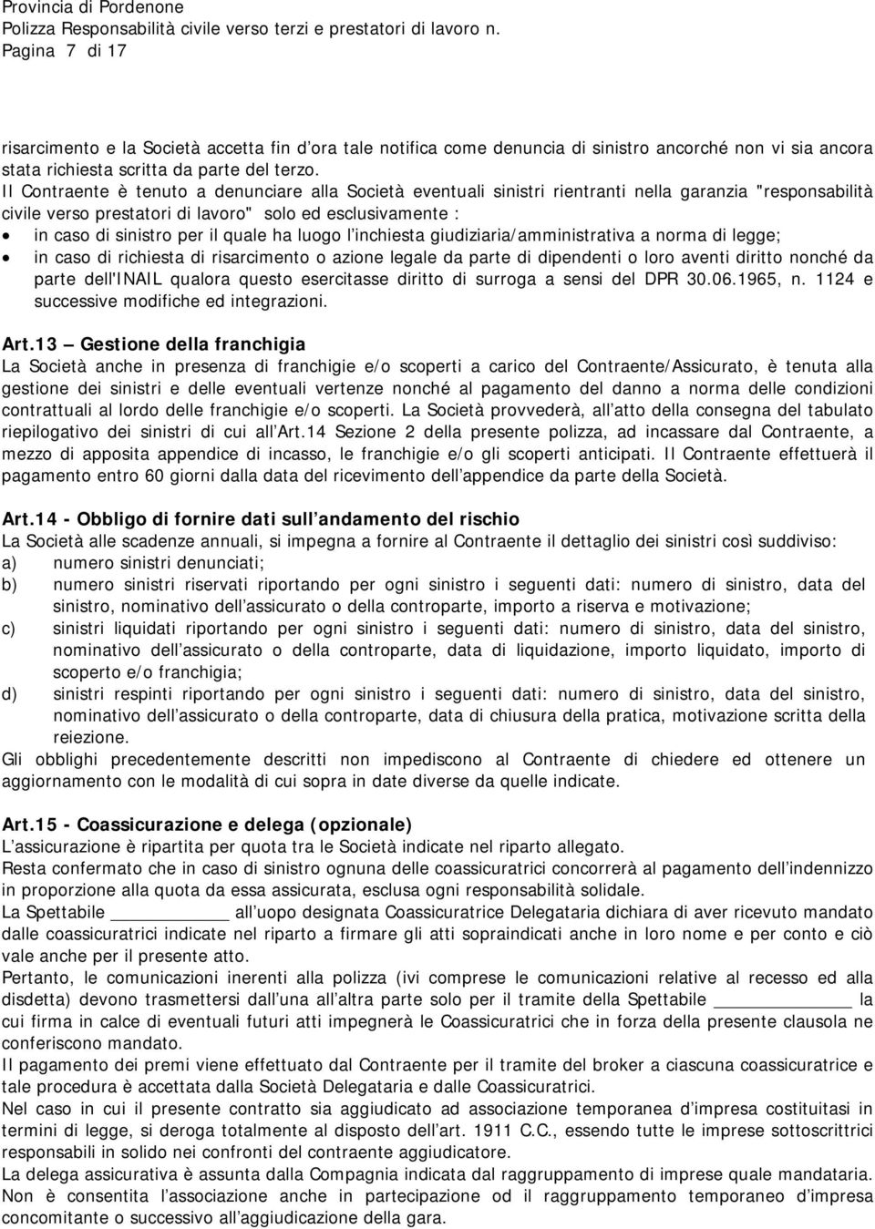 quale ha luogo l inchiesta giudiziaria/amministrativa a norma di legge; in caso di richiesta di risarcimento o azione legale da parte di dipendenti o loro aventi diritto nonché da parte dell'inail