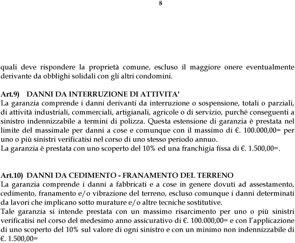 servizio, purché conseguenti a sinistro indennizzabile a termini di polizza. Questa estensione di garanzia è prestata nel limite del massimale per danni a cose e comunque con il massimo di. 100.