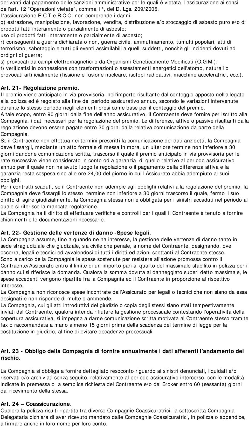 non comprende i danni: q) estrazione, manipolazione, lavorazione, vendita, distribuzione e/o stoccaggio di asbesto puro e/o di prodotti fatti interamente o parzialmente di asbesto; uso di prodotti