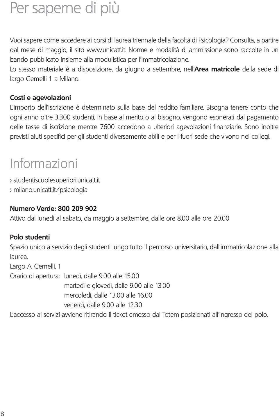 Lo stesso materiale è a disposizione, da giugno a settembre, nell Area matricole della sede di largo Gemelli 1 a Milano.