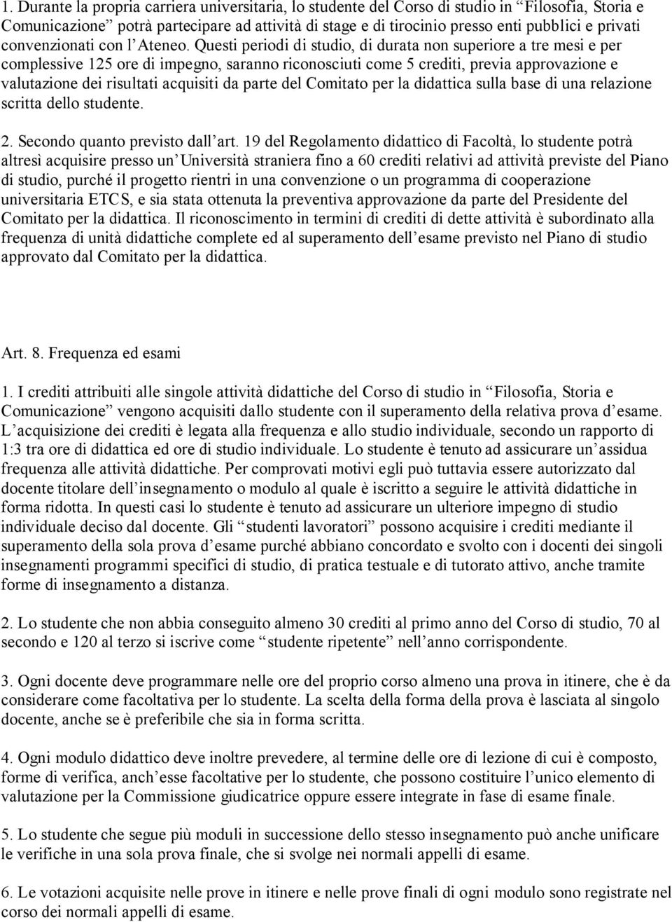 Questi periodi di studio, di durata non superiore a tre mesi e per complessive 12 ore di impegno, saranno riconosciuti come crediti, previa approvazione e valutazione dei risultati acquisiti da parte