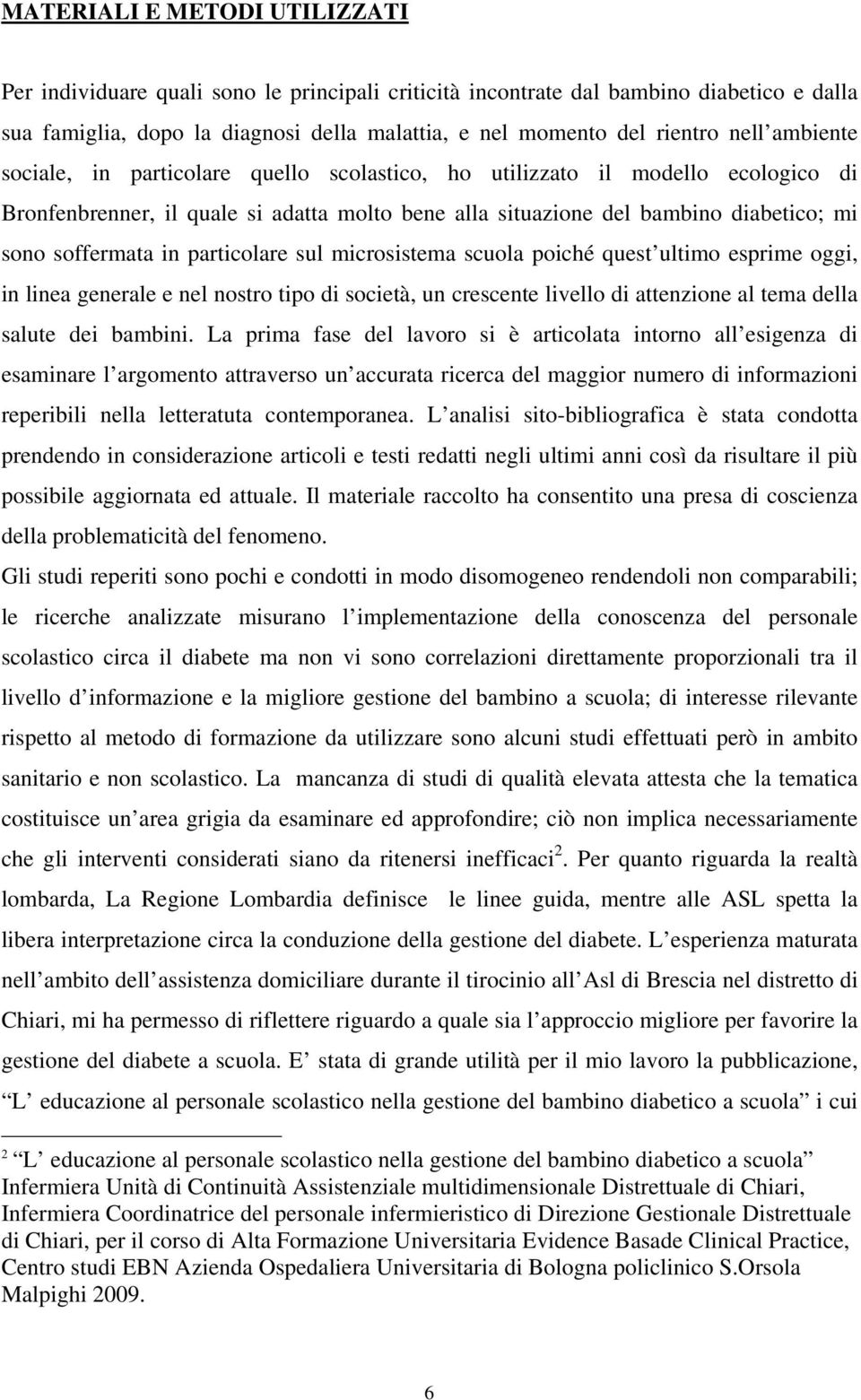 particolare sul microsistema scuola poiché quest ultimo esprime oggi, in linea generale e nel nostro tipo di società, un crescente livello di attenzione al tema della salute dei bambini.