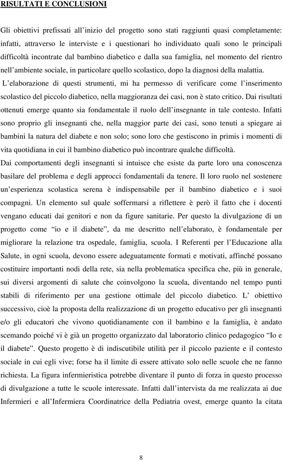 L elaborazione di questi strumenti, mi ha permesso di verificare come l inserimento scolastico del piccolo diabetico, nella maggioranza dei casi, non è stato critico.