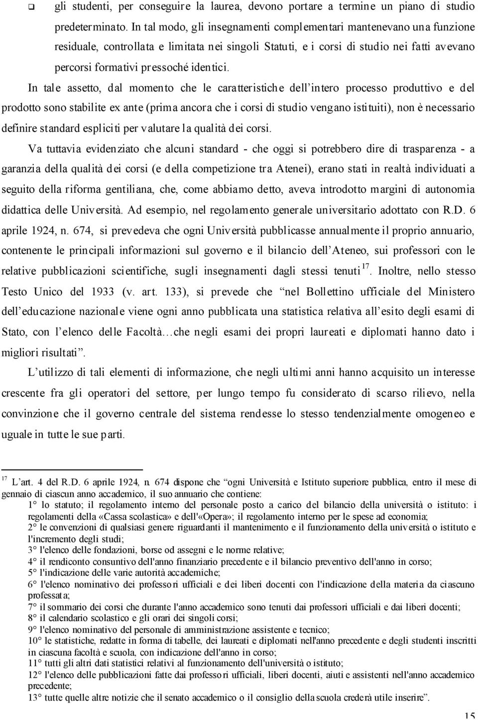 In tale assetto, dal momento che le caratteristiche dell intero processo produttivo e del prodotto sono stabilite ex ante (prima ancora che i corsi di studio vengano istituiti), non è necessario