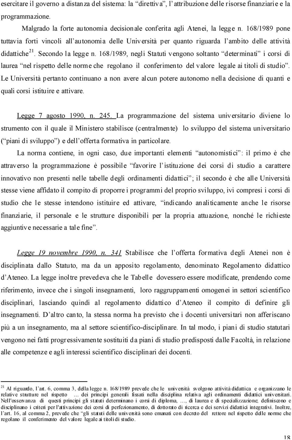 168/1989, negli Statuti vengono soltanto determinati i corsi di laurea nel rispetto delle norme che regolano il conferimento del valore legale ai titoli di studio.