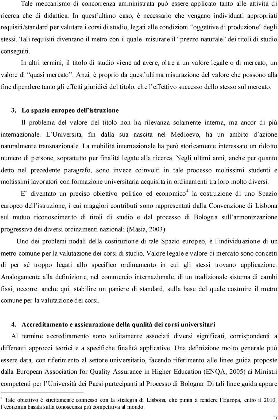 Tali requisiti diventano il metro con il quale misurare il prezzo naturale dei titoli di studio conseguiti.