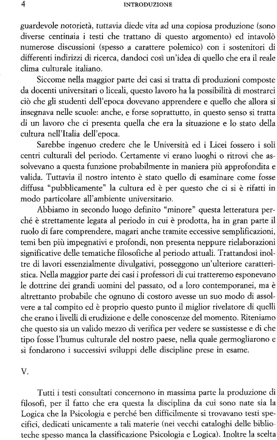 Siccome nella maggior parte dei casi si tratta di produzioni composte da docenti universitari o liceali, questo lavoro ha la possibilità di mostrarci ciò che gli studenti dell'epoca dovevano