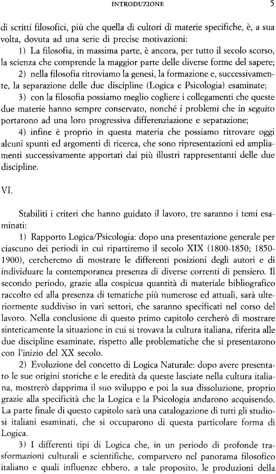 discipline (Logica e Psicologia) esaminate; 3 ) con la filosofia possiamo meglio cogliere i collegamenti che queste due materie hanno sempre conservato, nonché i problemi che in seguito portarono ad