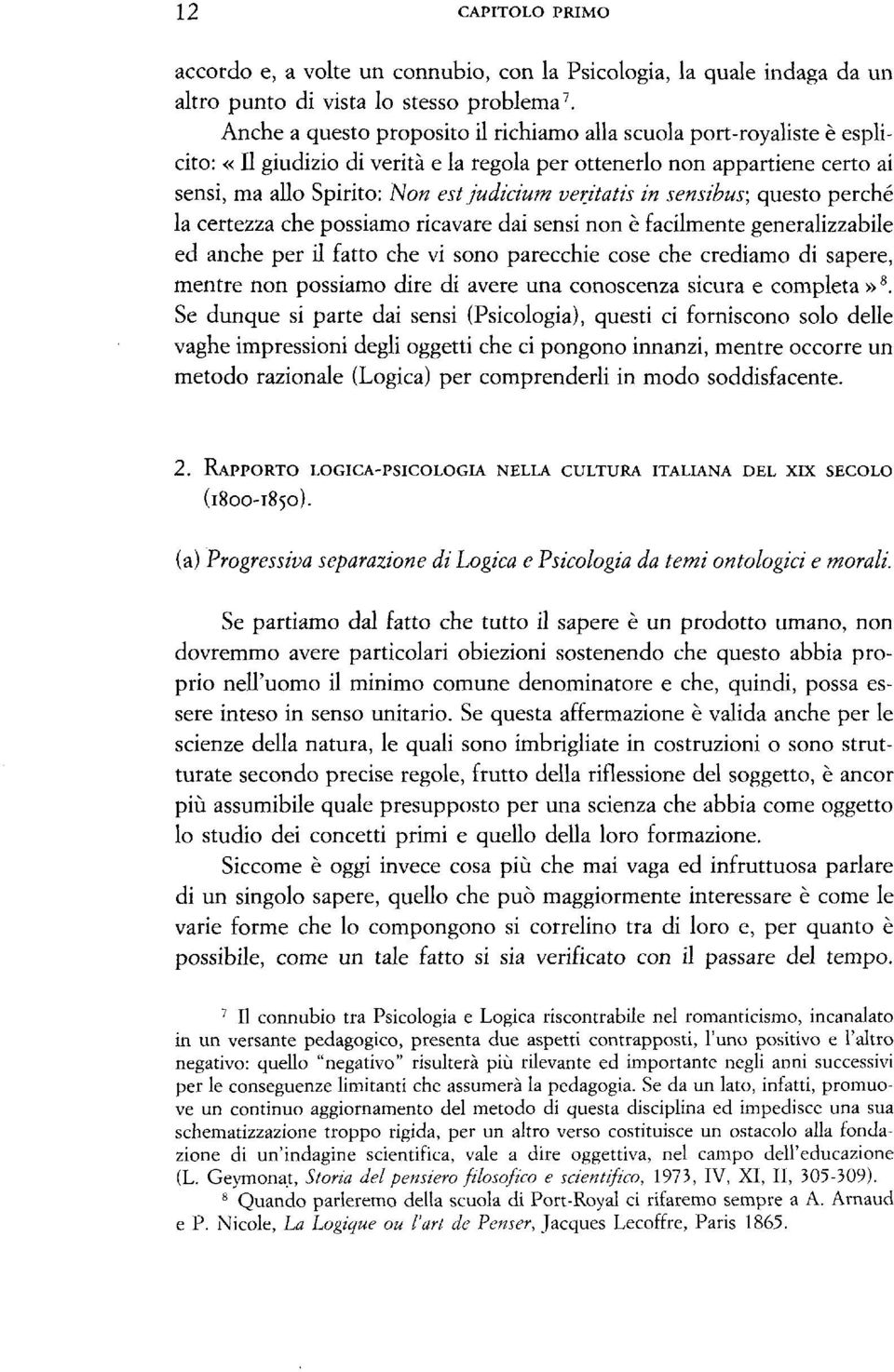 veritatis in sensibus; questo perché la certezza che possiamo ricavare dai sensi non è facilmente generalizzabile ed anche per il fatto che vi sono parecchie cose che crediamo di sapere, mentre non