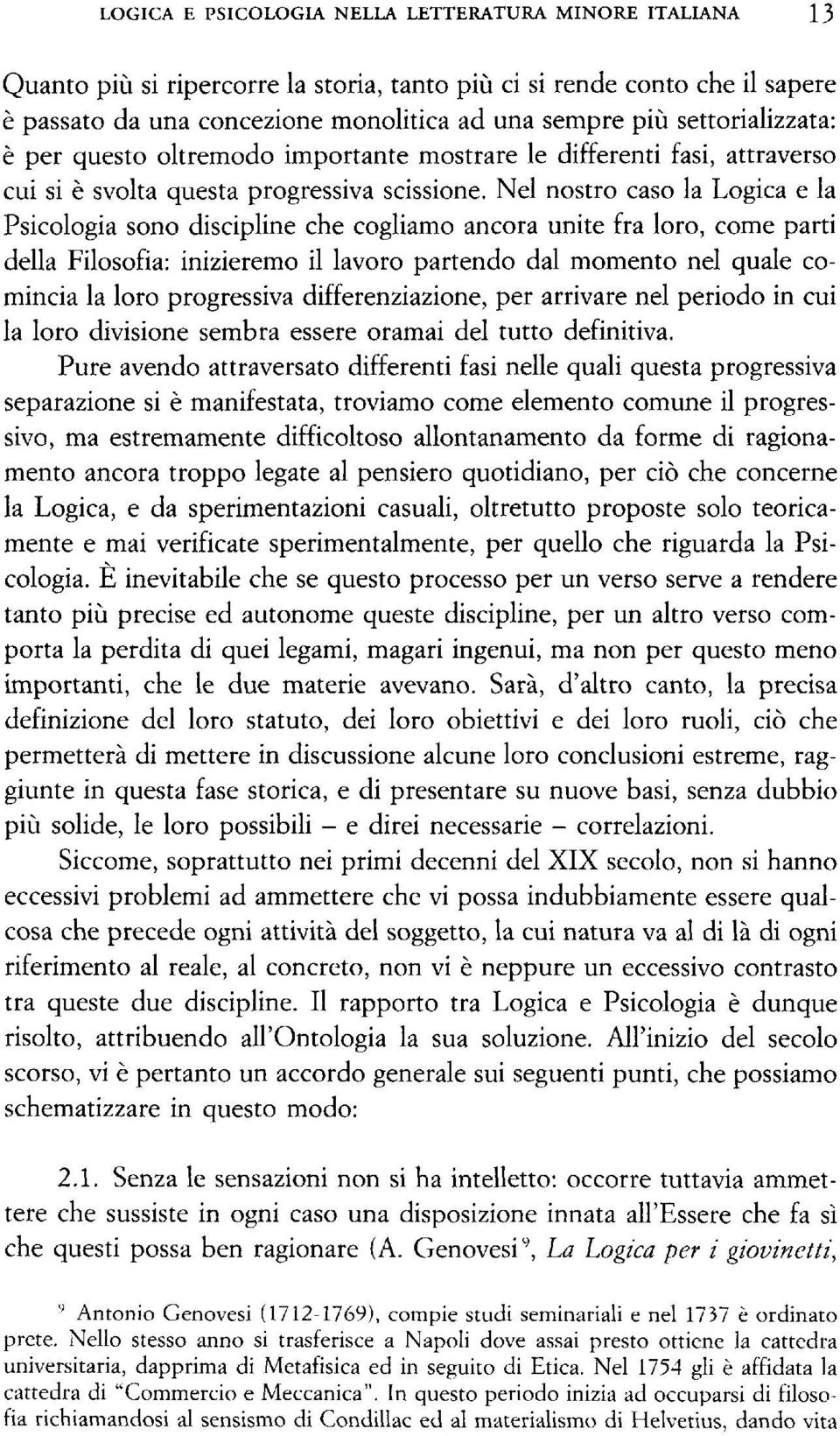 Nel nostro caso la Logica e la Psicologia sono discipline che cogliamo ancora unite fra loro, come parti della Filosofia: inizieremo il lavoro partendo dal momento nel quale comincia la loro