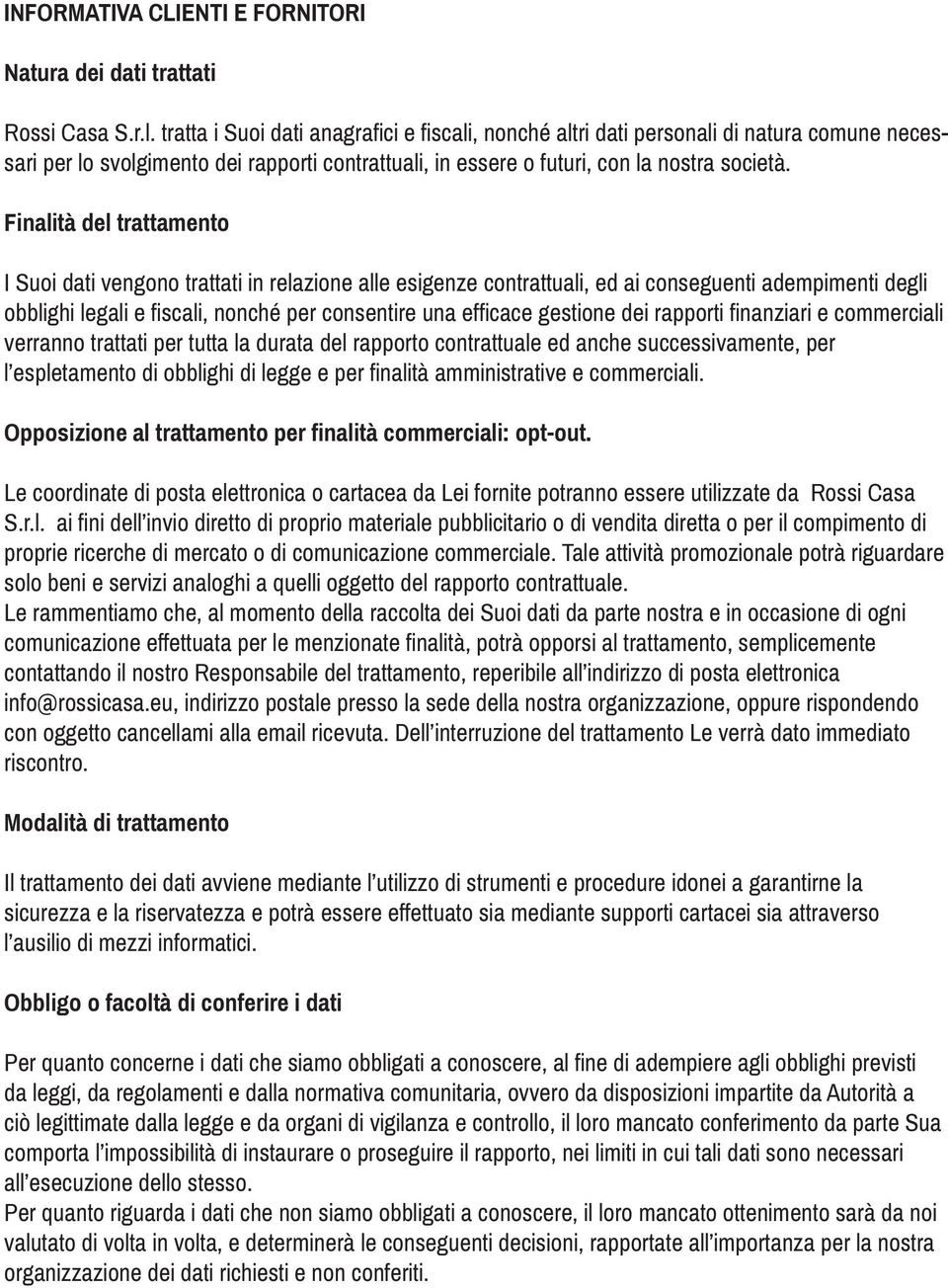 Finalità del trattamento I Suoi dati vengono trattati in relazione alle esigenze contrattuali, ed ai conseguenti adempimenti degli obblighi legali e fiscali, nonché per consentire una efficace