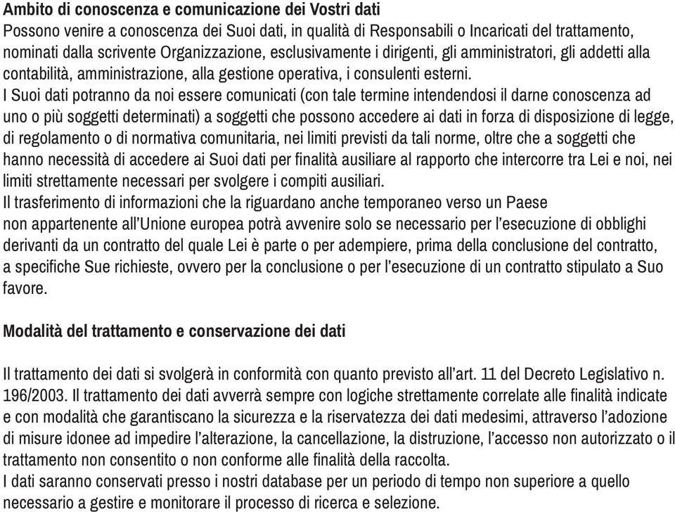 I Suoi dati potranno da noi essere comunicati (con tale termine intendendosi il darne conoscenza ad uno o più soggetti determinati) a soggetti che possono accedere ai dati in forza di disposizione di