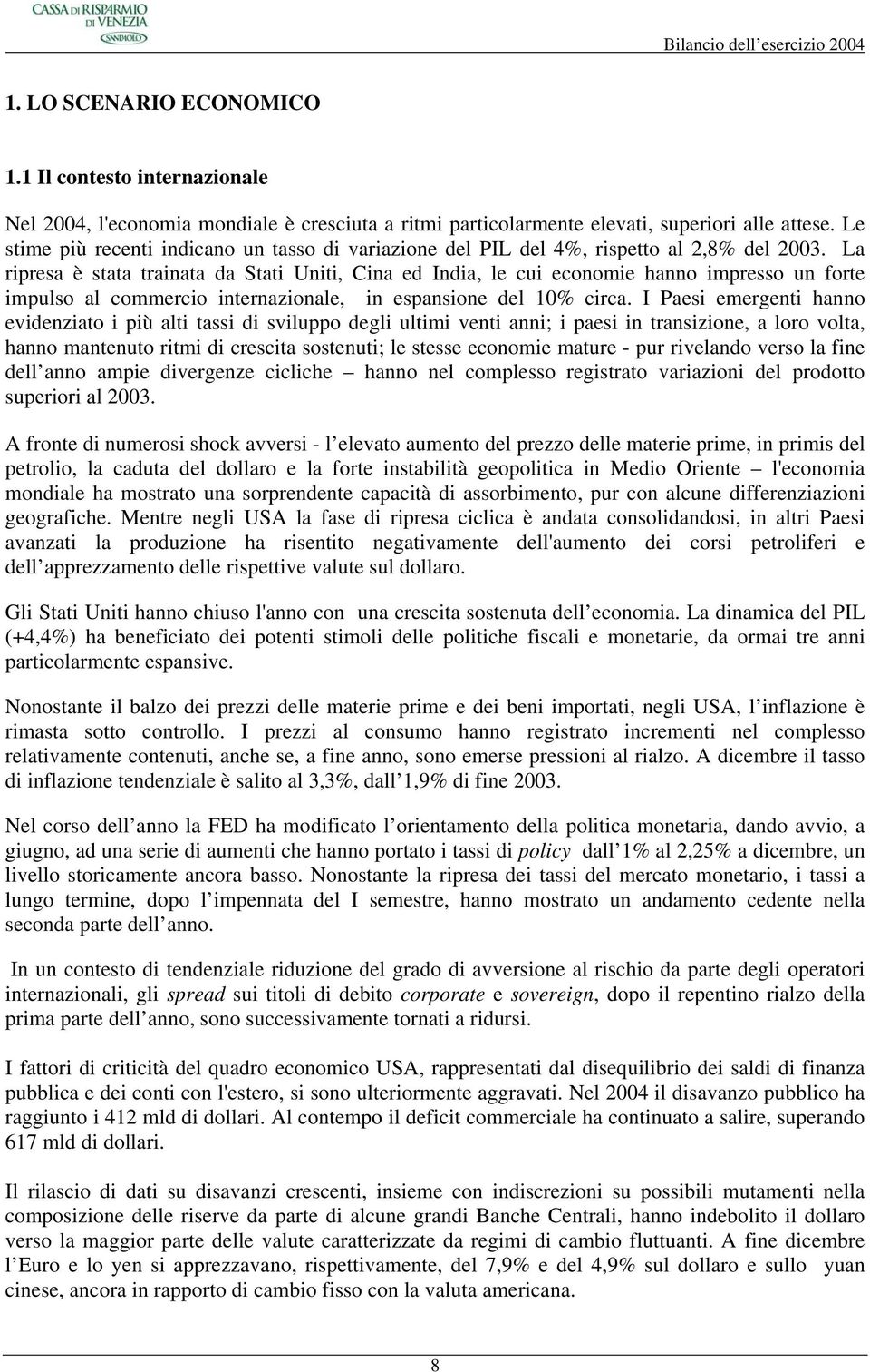 La ripresa è stata trainata da Stati Uniti, Cina ed India, le cui economie hanno impresso un forte impulso al commercio internazionale, in espansione del 10% circa.