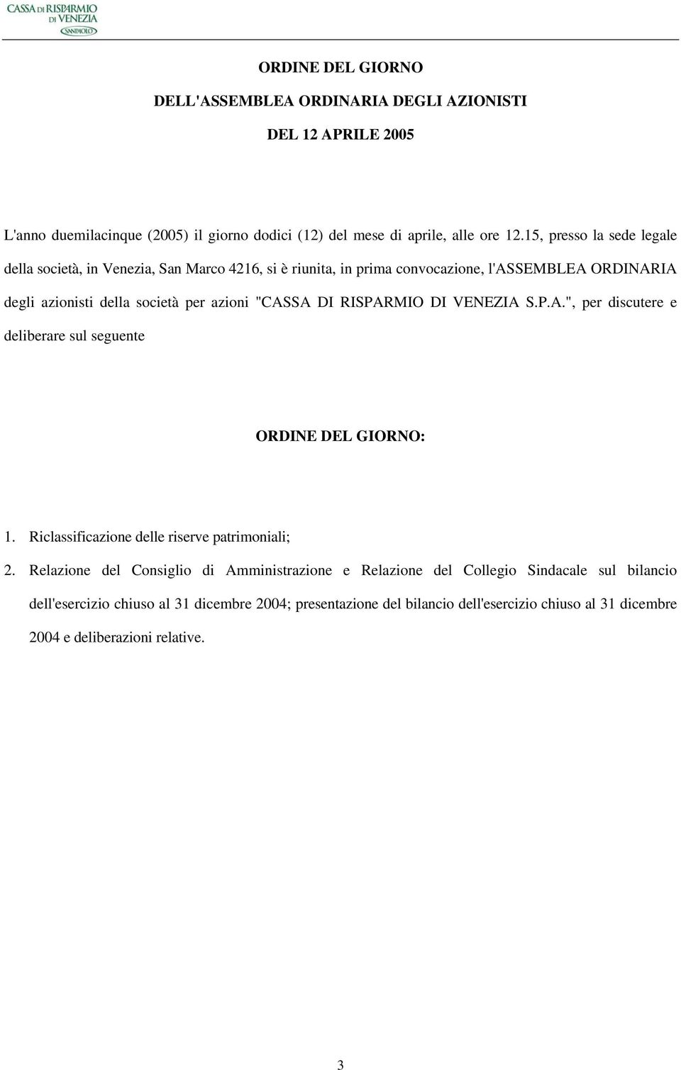 DI RISPARMIO DI VENEZIA S.P.A.", per discutere e deliberare sul seguente ORDINE DEL GIORNO: 1. Riclassificazione delle riserve patrimoniali; 2.