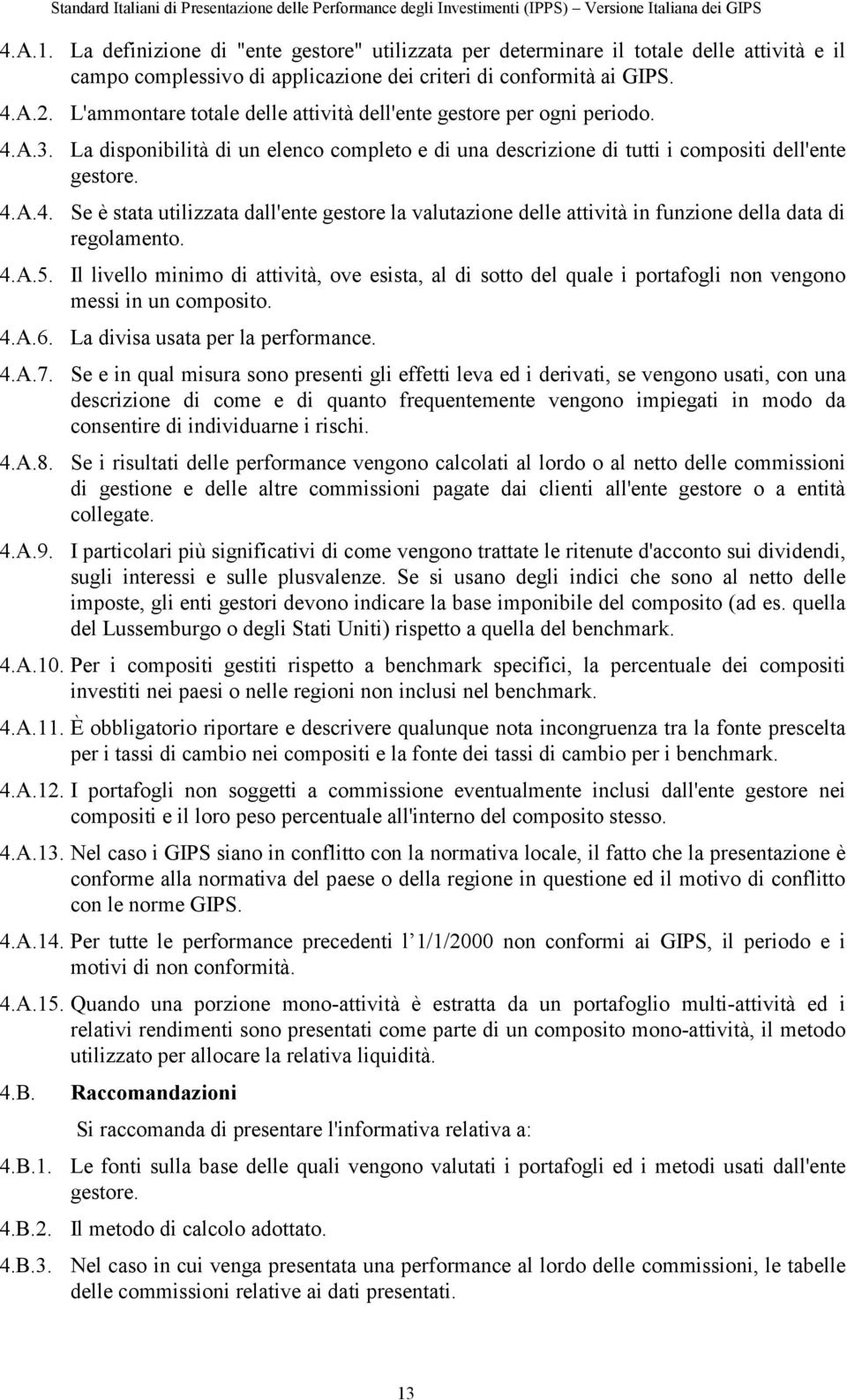 4.A.5. Il livello minimo di attività, ove esista, al di sotto del quale i portafogli non vengono messi in un composito. 4.A.6. La divisa usata per la performance. 4.A.7.