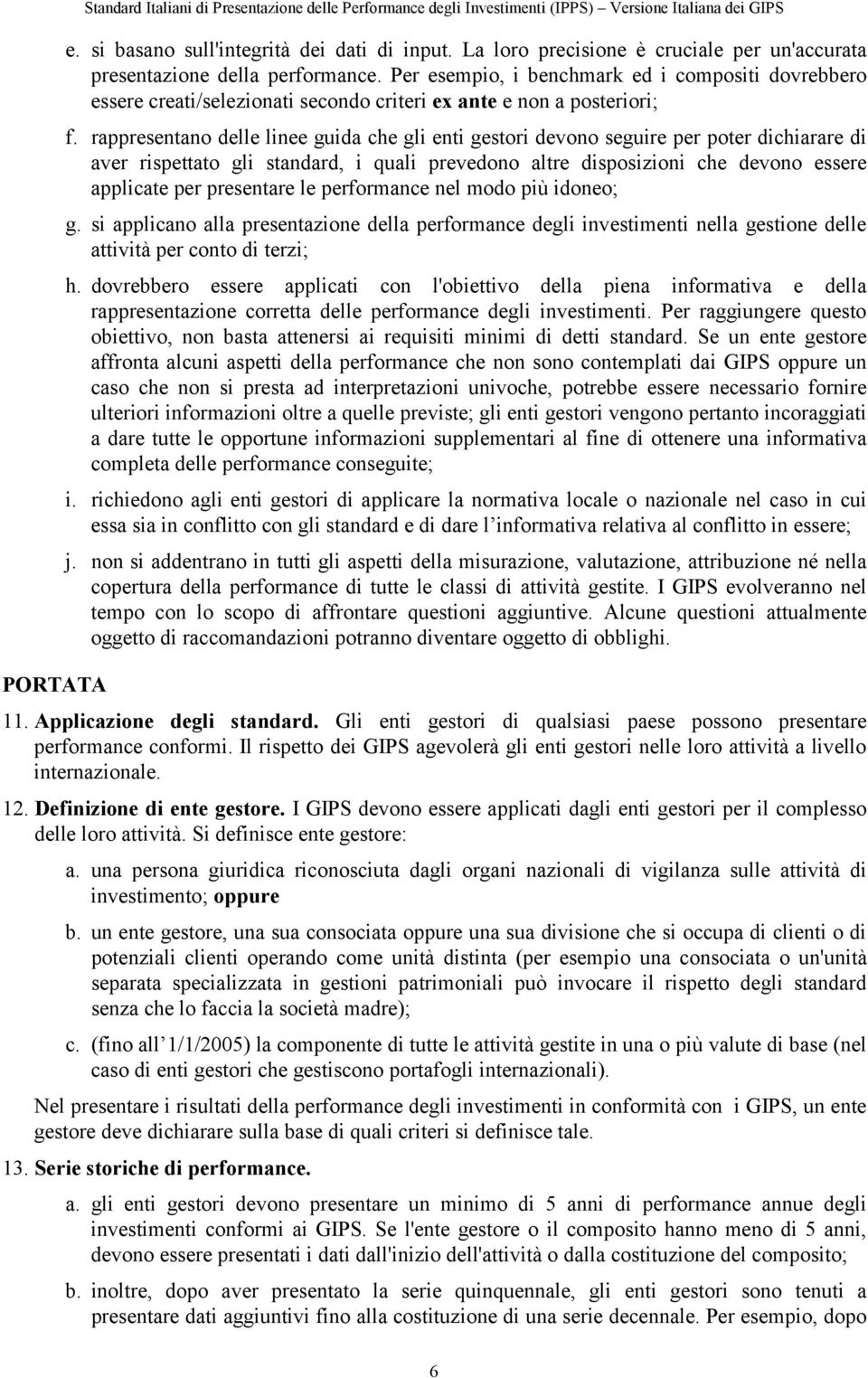 rappresentano delle linee guida che gli enti gestori devono seguire per poter dichiarare di aver rispettato gli standard, i quali prevedono altre disposizioni che devono essere applicate per