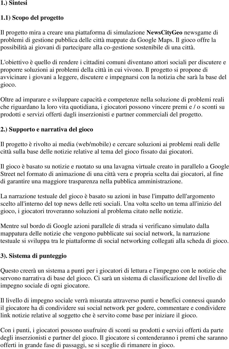 L'obiettivo è quello di rendere i cittadini comuni diventano attori sociali per discutere e proporre soluzioni ai problemi della città in cui vivono.