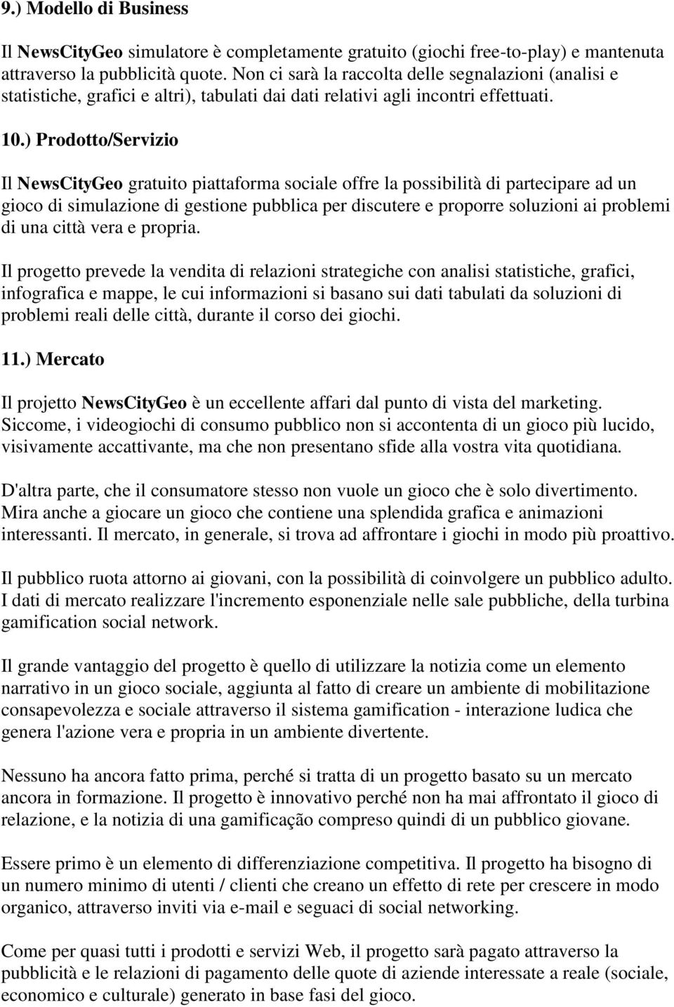 ) Prodotto/Servizio Il NewsCityGeo gratuito piattaforma sociale offre la possibilità di partecipare ad un gioco di simulazione di gestione pubblica per discutere e proporre soluzioni ai problemi di