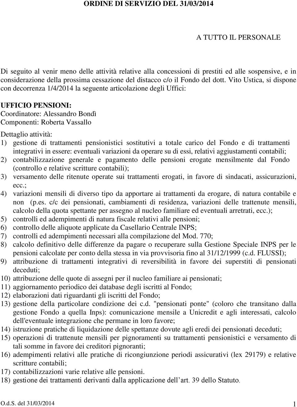 Vito Ustica, si dispone con decorrenza 1/4/2014 la seguente articolazione degli Uffici: UFFICIO PENSIONI: Coordinatore: Alessandro Bondì Componenti: Roberta Vassallo 1) gestione di trattamenti