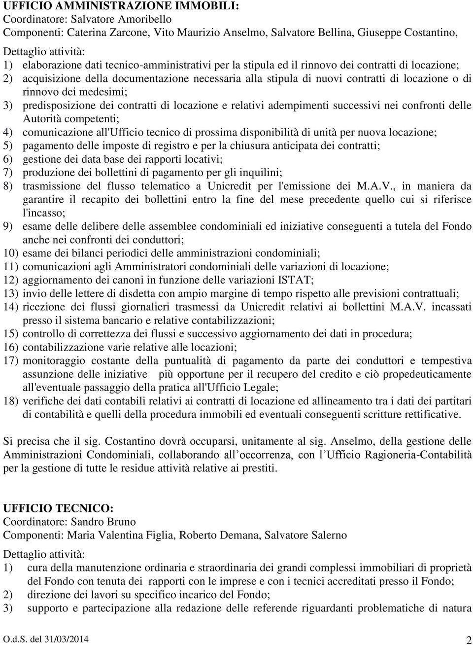 3) predisposizione dei contratti di locazione e relativi adempimenti successivi nei confronti delle Autorità competenti; 4) comunicazione all'ufficio tecnico di prossima disponibilità di unità per