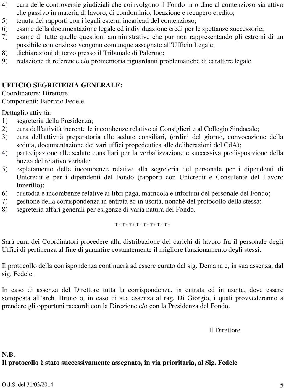 che pur non rappresentando gli estremi di un possibile contenzioso vengono comunque assegnate all'ufficio Legale; 8) dichiarazioni di terzo presso il Tribunale di Palermo; 9) redazione di referende