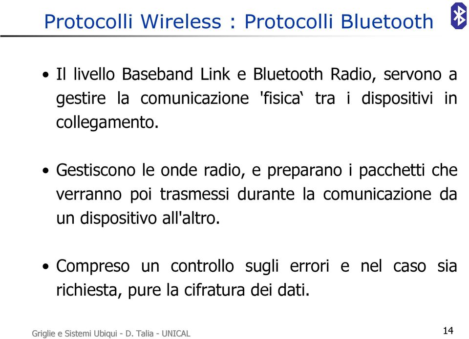 Gestiscono le onde radio, e preparano i pacchetti che verranno poi trasmessi durante la comunicazione da un