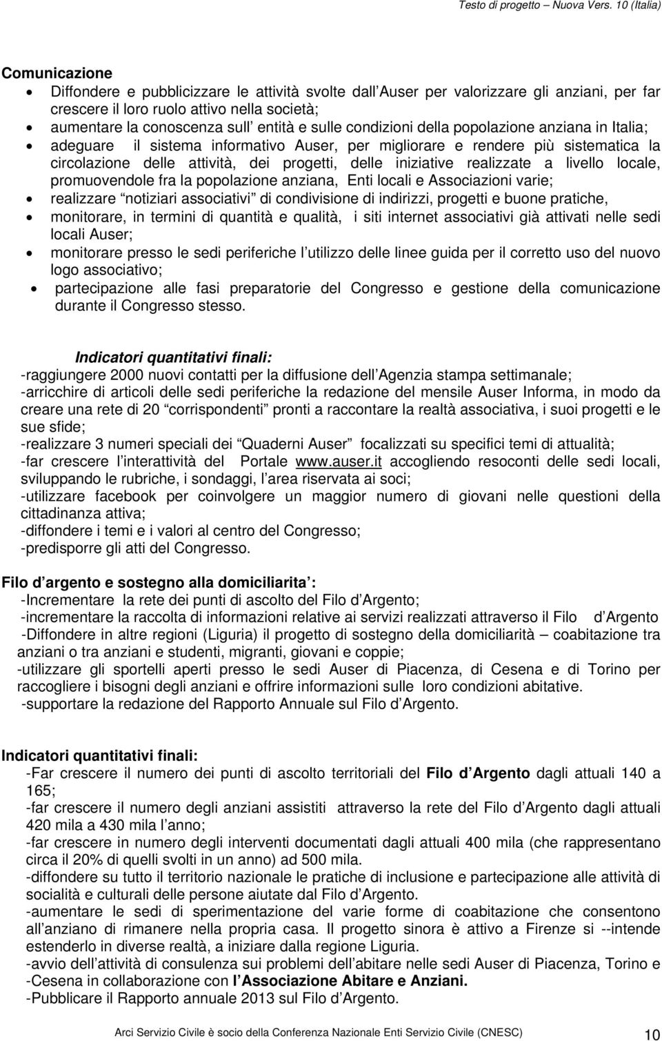 realizzate a livello locale, promuovendole fra la popolazione anziana, Enti locali e Associazioni varie; realizzare notiziari associativi di condivisione di indirizzi, progetti e buone pratiche,