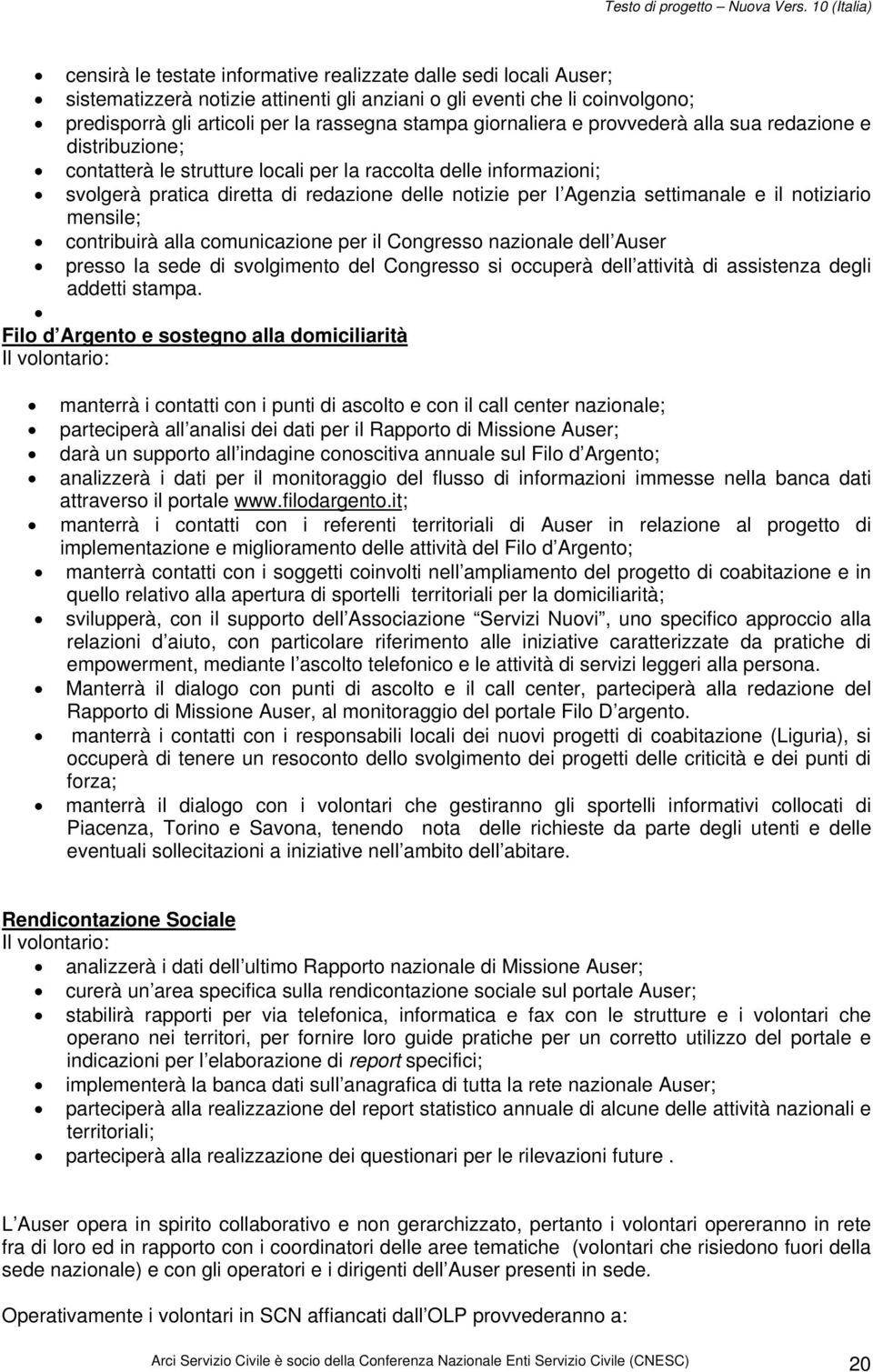 settimanale e il notiziario mensile; contribuirà alla comunicazione per il Congresso nazionale dell Auser presso la sede di svolgimento del Congresso si occuperà dell attività di assistenza degli