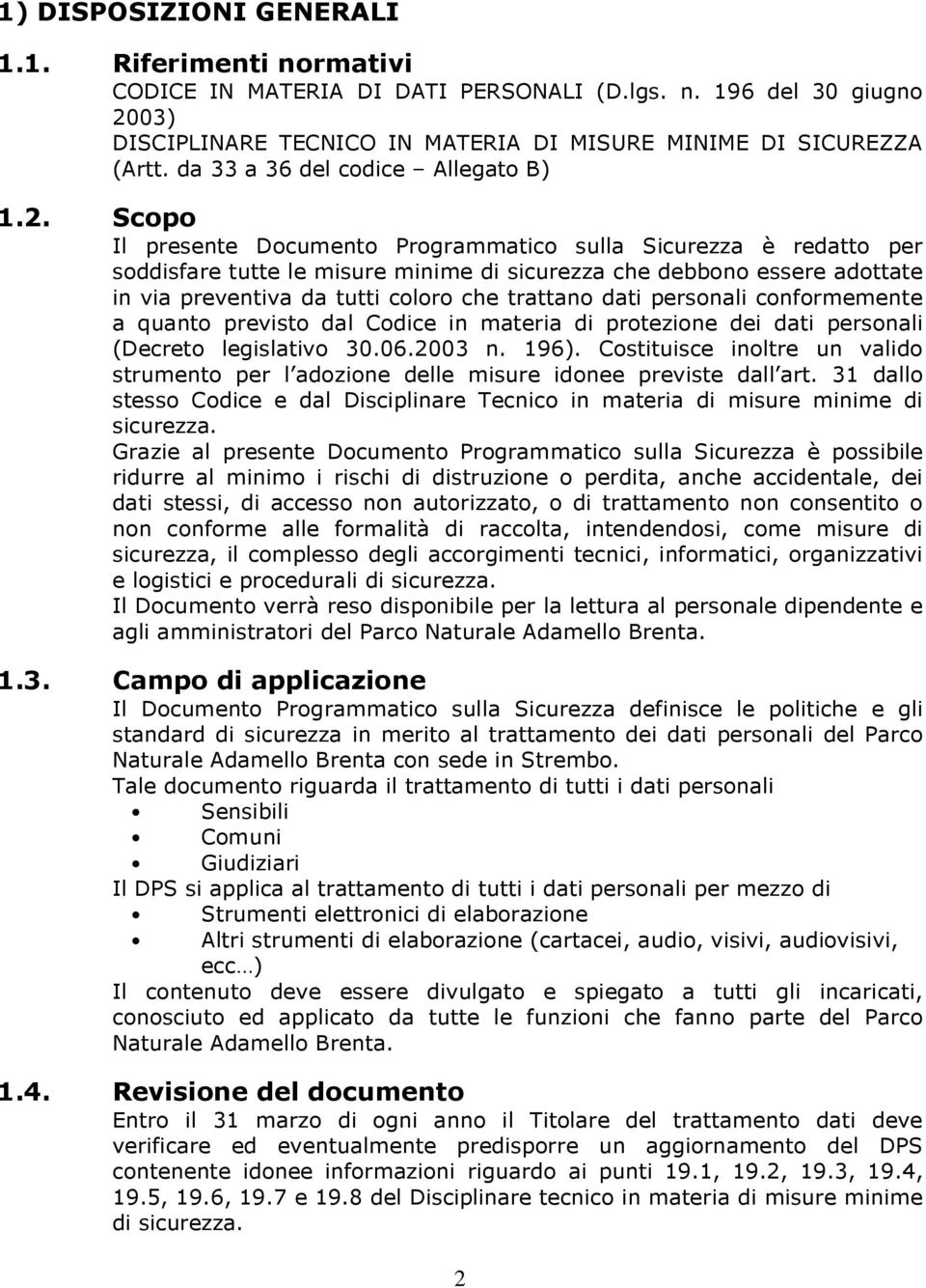 Scopo Il presente Documento Programmatico sulla Sicurezza è redatto per soddisfare tutte le misure minime di sicurezza che debbono essere adottate in via preventiva da tutti coloro che trattano dati