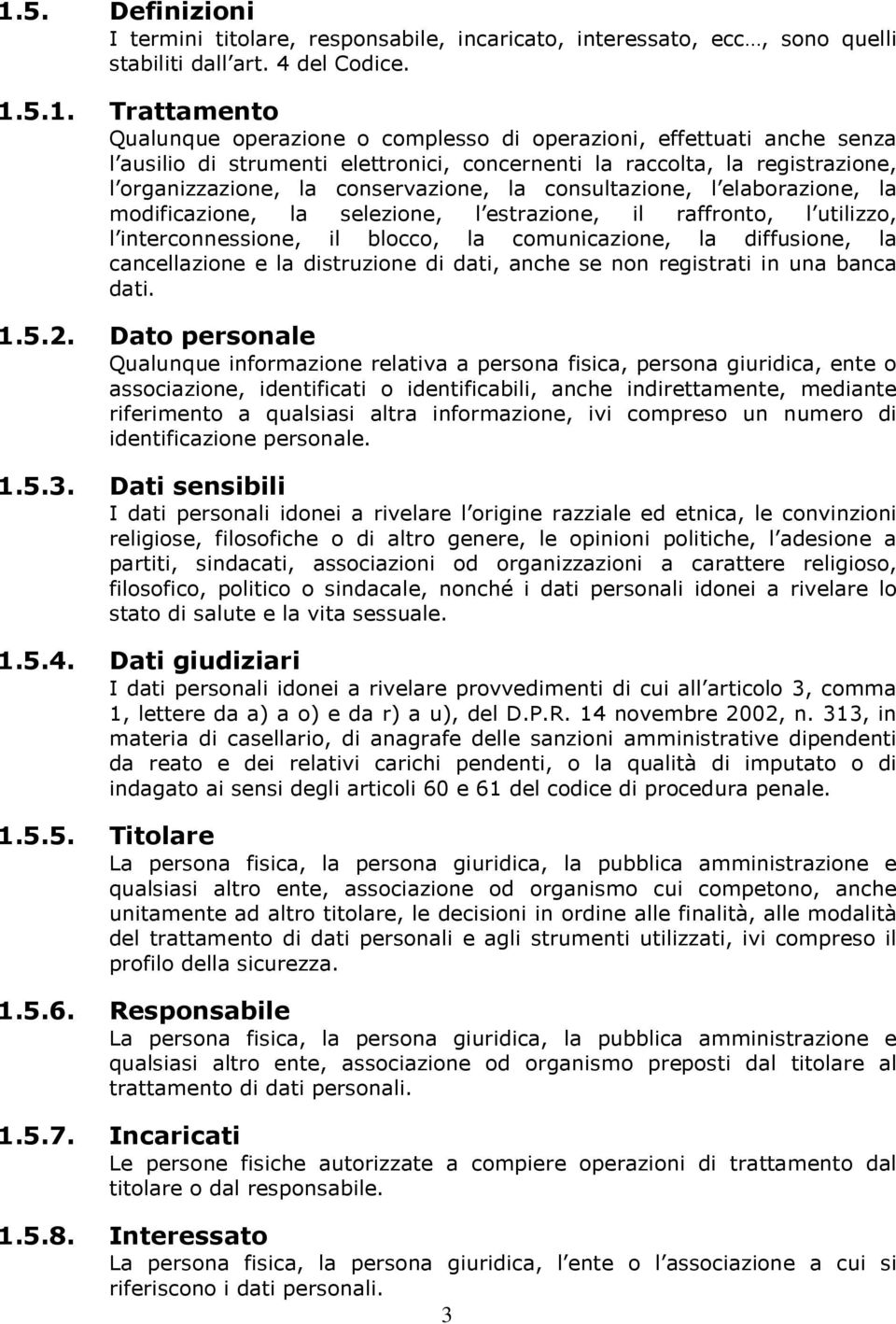 selezione, l estrazione, il raffronto, l utilizzo, l interconnessione, il blocco, la comunicazione, la diffusione, la cancellazione e la distruzione di dati, anche se non registrati in una banca dati.