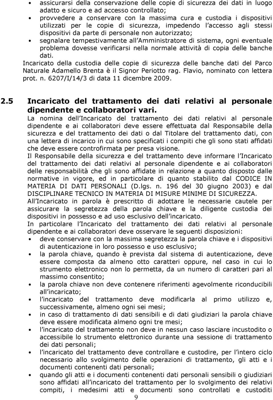 verificarsi nella normale attività di copia delle banche dati. Incaricato della custodia delle copie di sicurezza delle banche dati del Parco Naturale Adamello Brenta è il Signor Periotto rag.