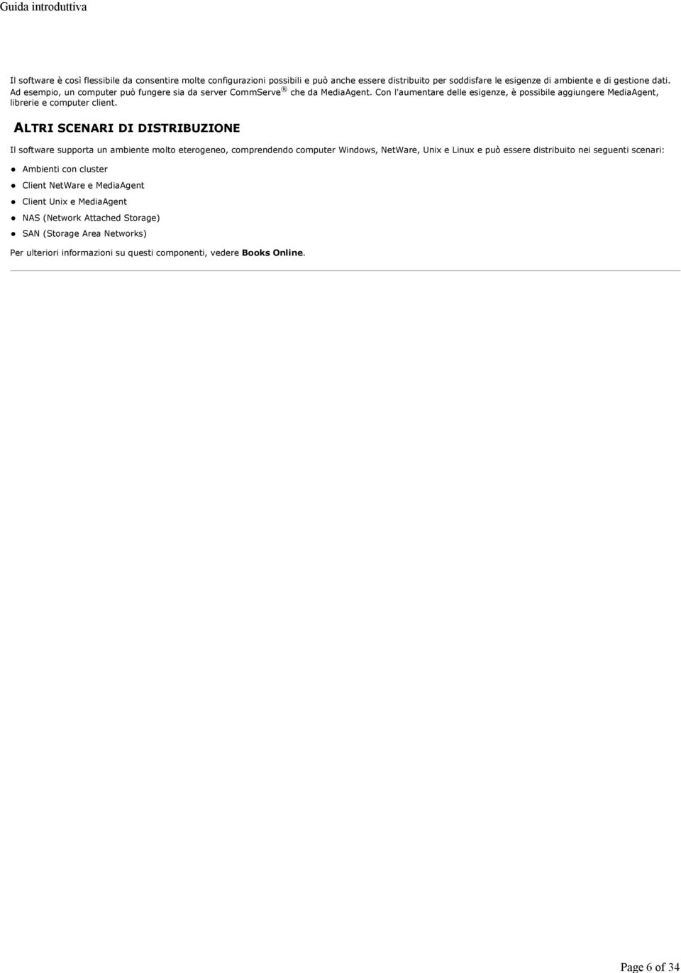 ALTRI SCENARI DI DISTRIBUZIONE Il software supporta un ambiente molto eterogeneo, comprendendo computer Windows, NetWare, Unix e Linux e può essere distribuito nei seguenti scenari: