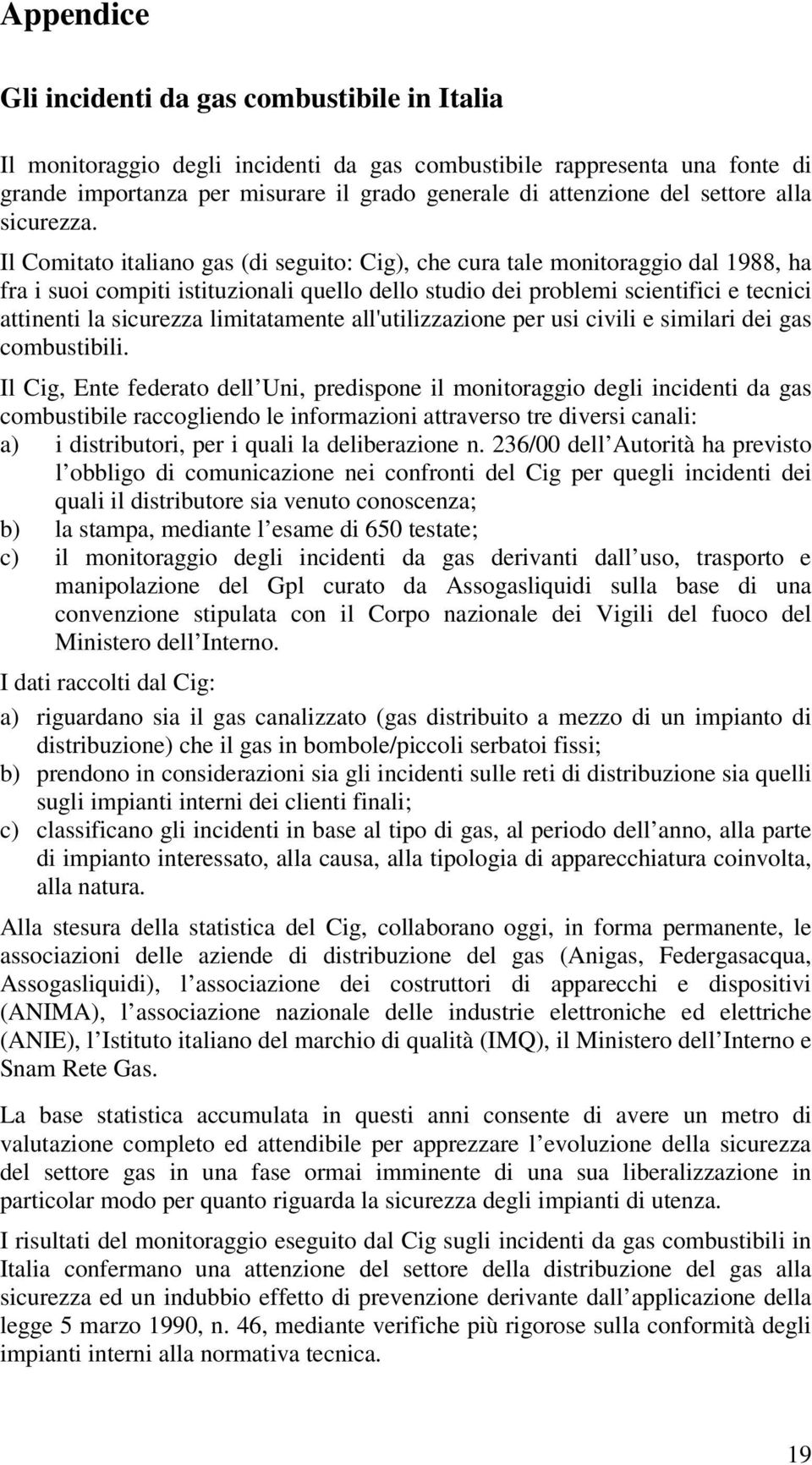 Il Comitato italiano gas (di seguito: Cig), che cura tale monitoraggio dal 1988, ha fra i suoi compiti istituzionali quello dello studio dei problemi scientifici e tecnici attinenti la sicurezza