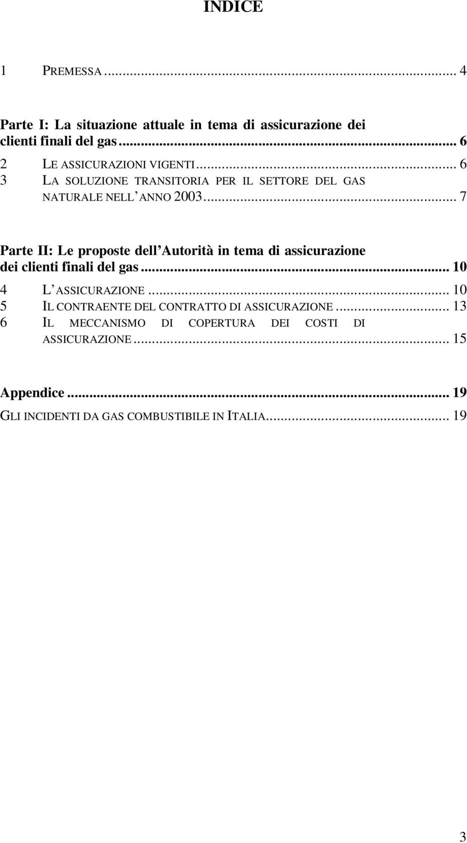 .. 7 Parte II: Le proposte dell Autorità in tema di assicurazione dei clienti finali del gas... 10 4 L ASSICURAZIONE.