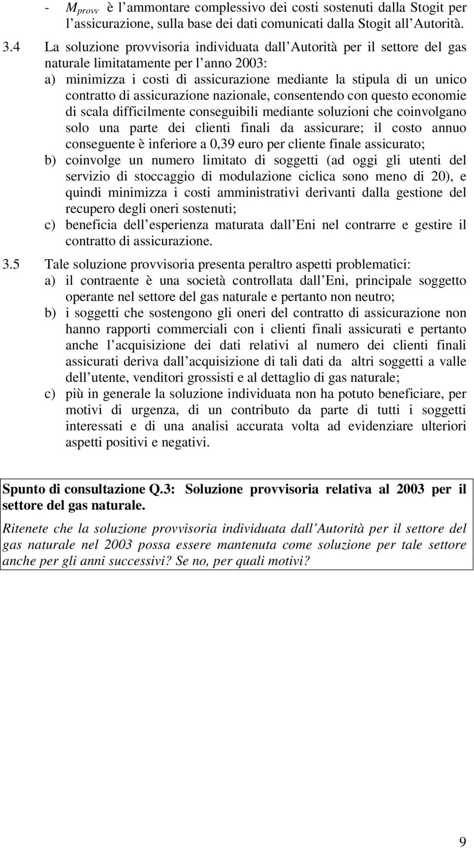 assicurazione nazionale, consentendo con questo economie di scala difficilmente conseguibili mediante soluzioni che coinvolgano solo una parte dei clienti finali da assicurare; il costo annuo