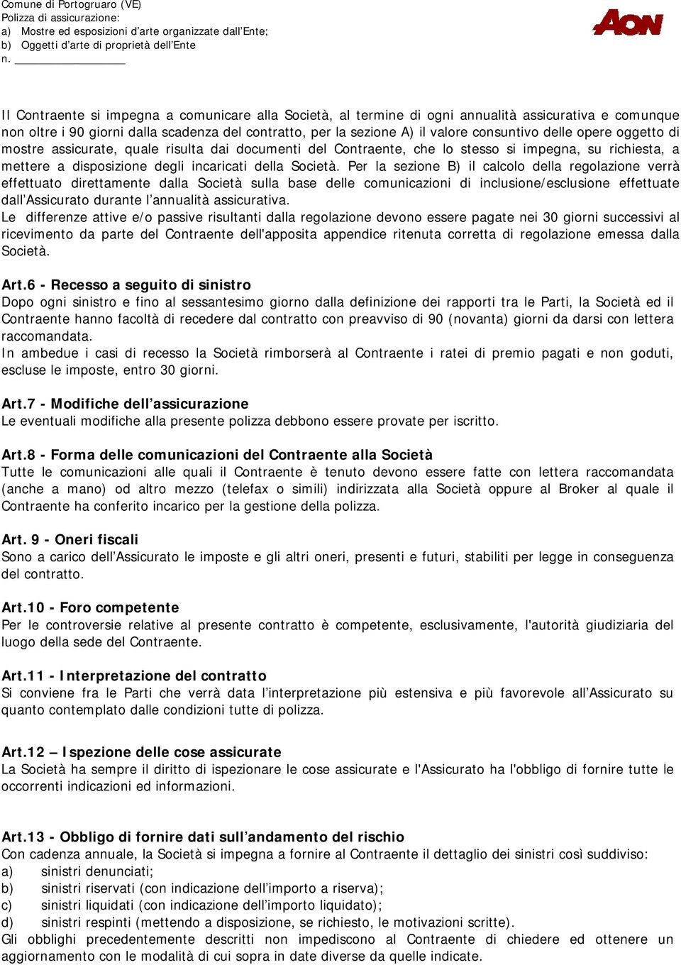 Per la sezione B) il calcolo della regolazione verrà effettuato direttamente dalla Società sulla base delle comunicazioni di inclusione/esclusione effettuate dall Assicurato durante l annualità