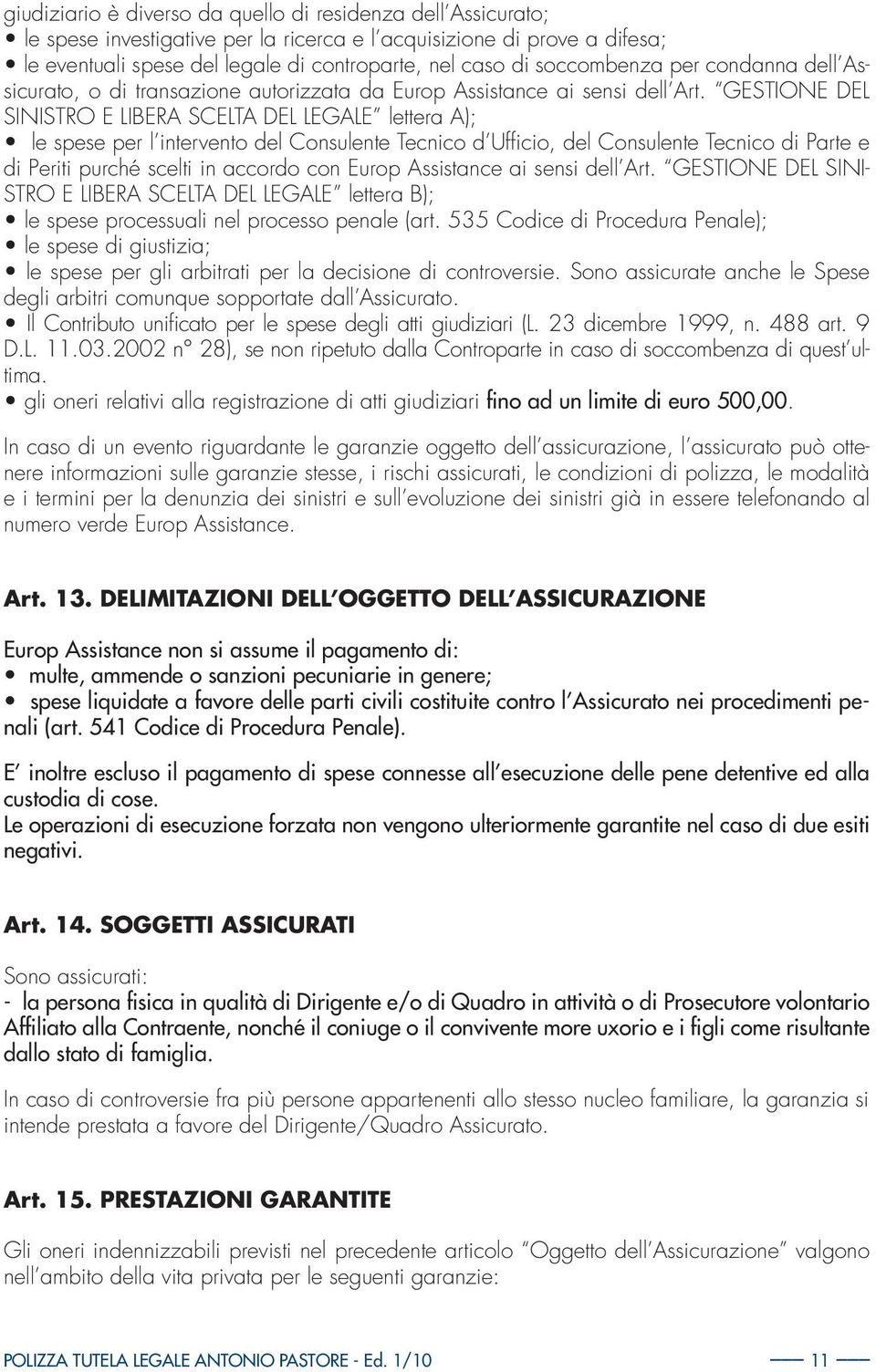 GESTIONE DEL SINISTRO E LIBERA SCELTA DEL LEGALE lettera A); le spese per l intervento del Consulente Tecnico d Ufficio, del Consulente Tecnico di Parte e di Periti purché scelti in accordo con Europ