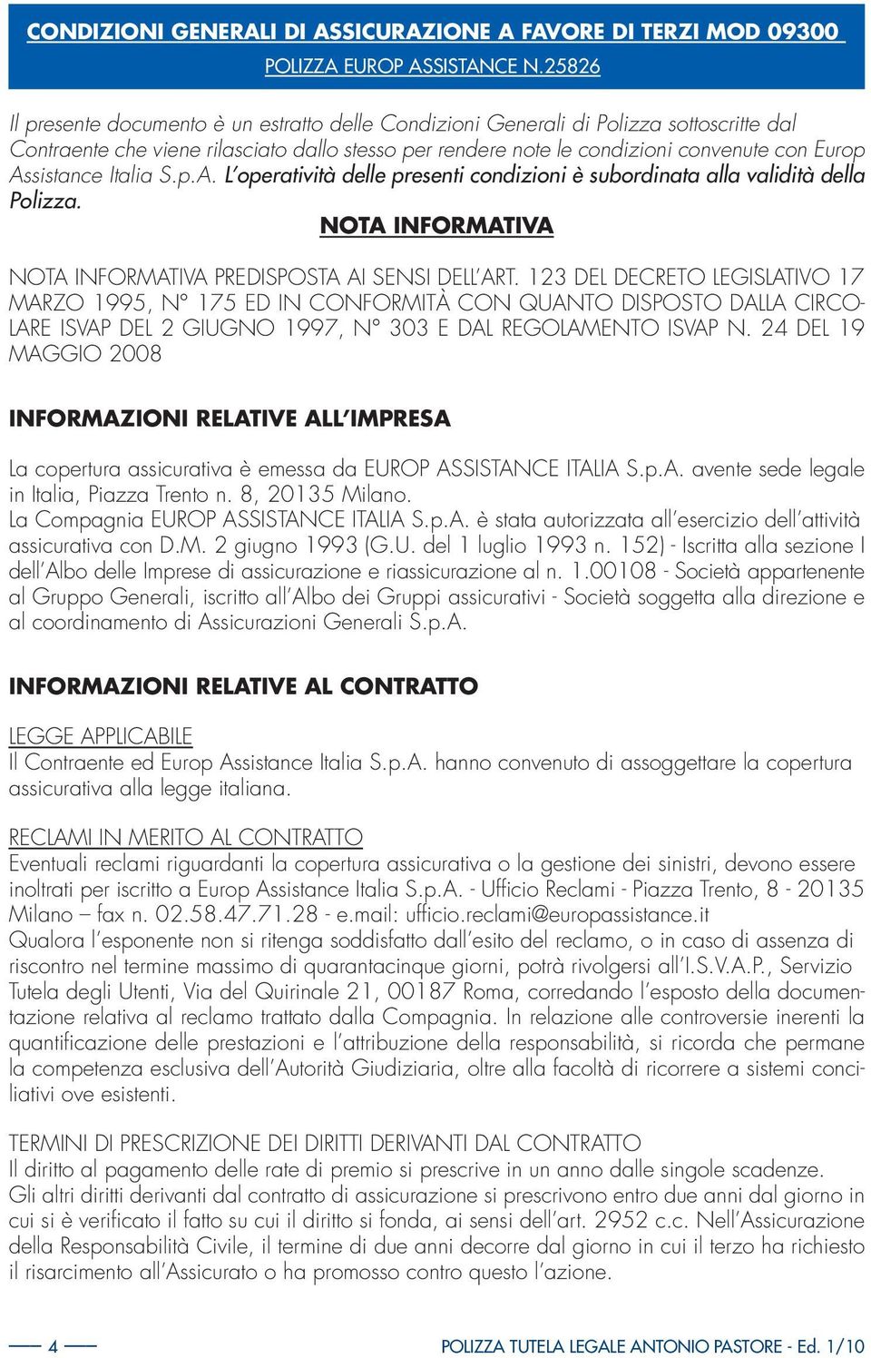 Assistance Italia S.p.A. L operatività delle presenti condizioni è subordinata alla validità della Polizza. NOTA INFORMATIVA NOTA INFORMATIVA PREDISPOSTA AI SENSI DELL ART.