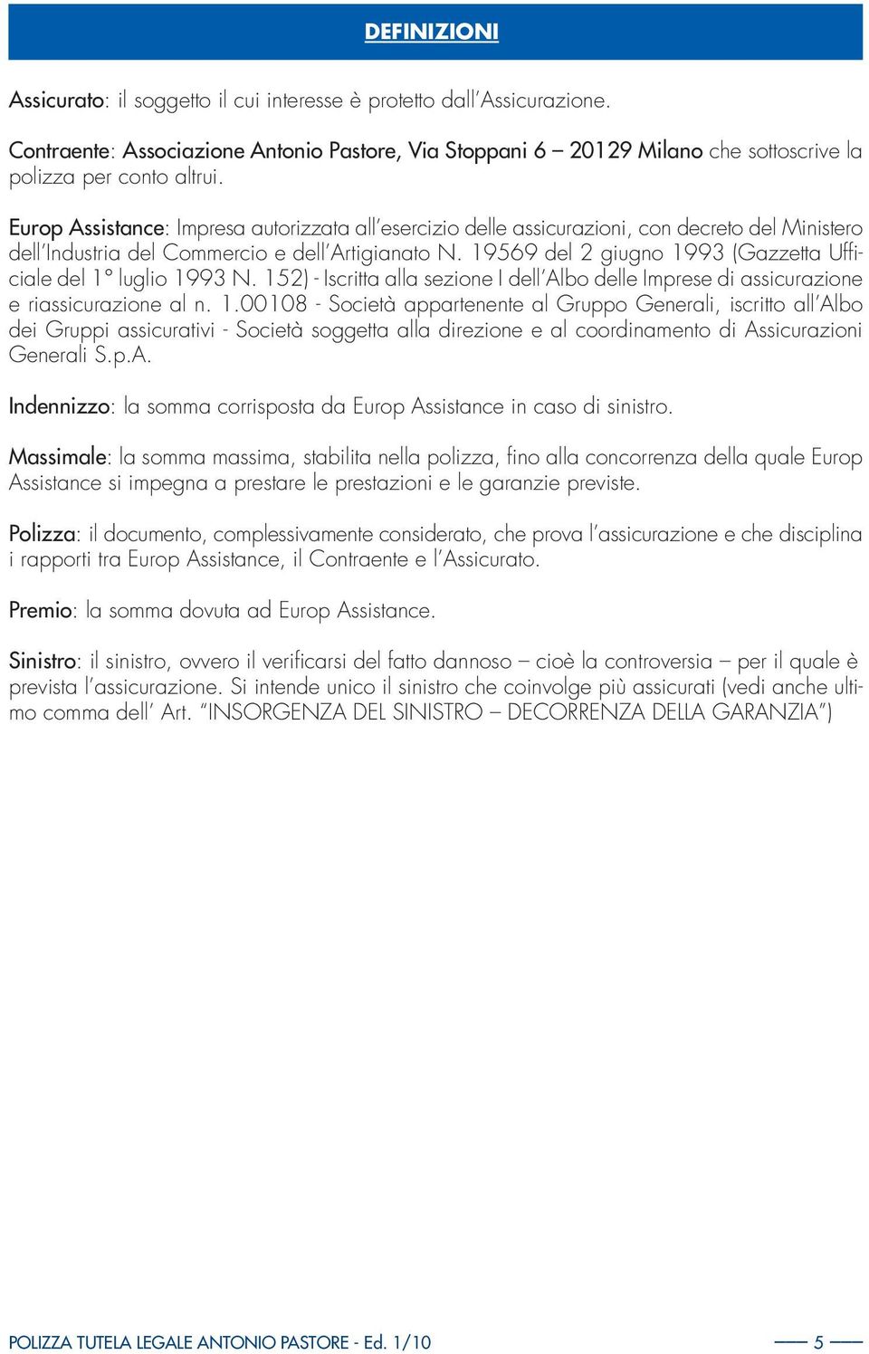 19569 del 2 giugno 1993 (Gazzetta Ufficiale del 1 luglio 1993 N. 152) - Iscritta alla sezione I dell Albo delle Imprese di assicurazione e riassicurazione al n. 1.00108 - Società appartenente al Gruppo Generali, iscritto all Albo dei Gruppi assicurativi - Società soggetta alla direzione e al coordinamento di Assicurazioni Generali S.