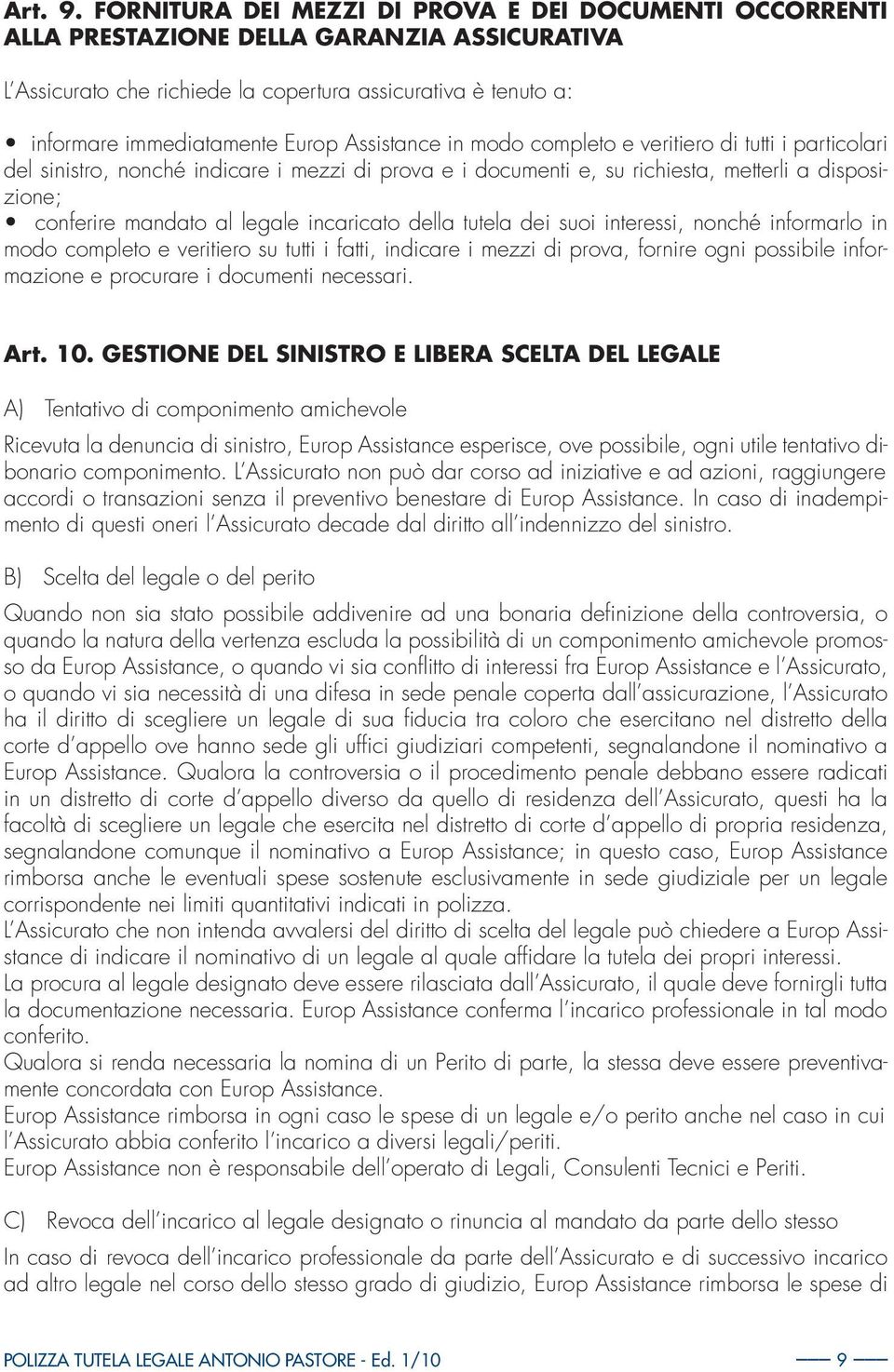 Assistance in modo completo e veritiero di tutti i particolari del sinistro, nonché indicare i mezzi di prova e i documenti e, su richiesta, metterli a disposizione; conferire mandato al legale