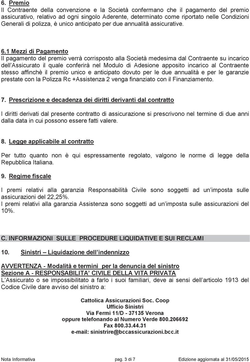 1 Mezzi di Pagamento Il pagamento del premio verrà corrisposto alla Società medesima dal Contraente su incarico dell Assicurato il quale conferirà nel Modulo di Adesione apposito incarico al